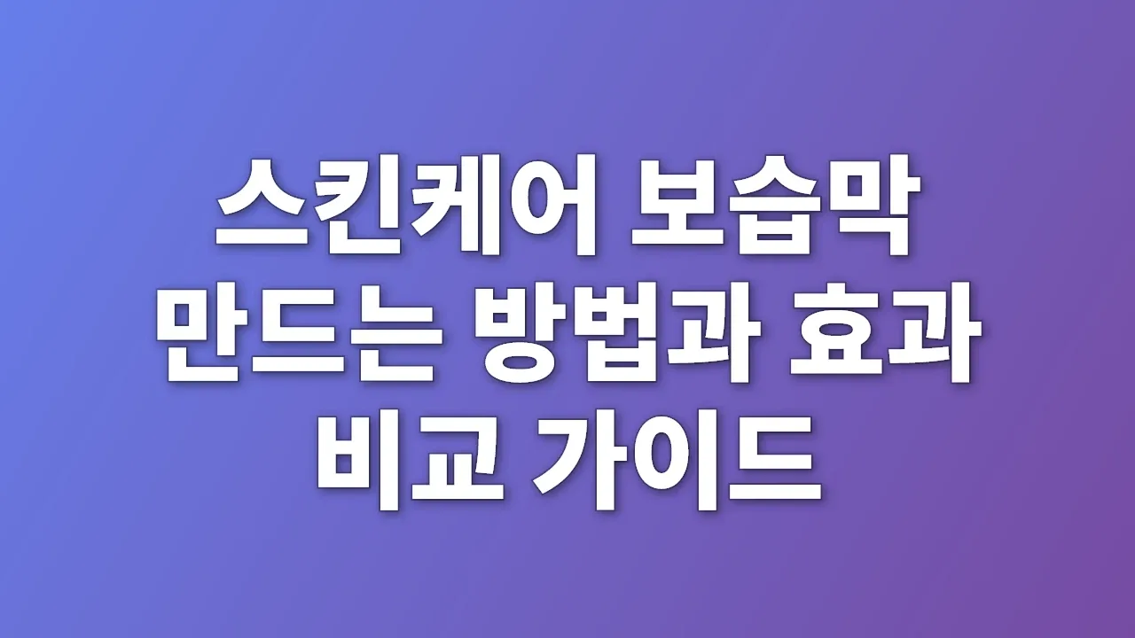 스킨케어 보습막 만드는 방법과 효과 비교 가이드